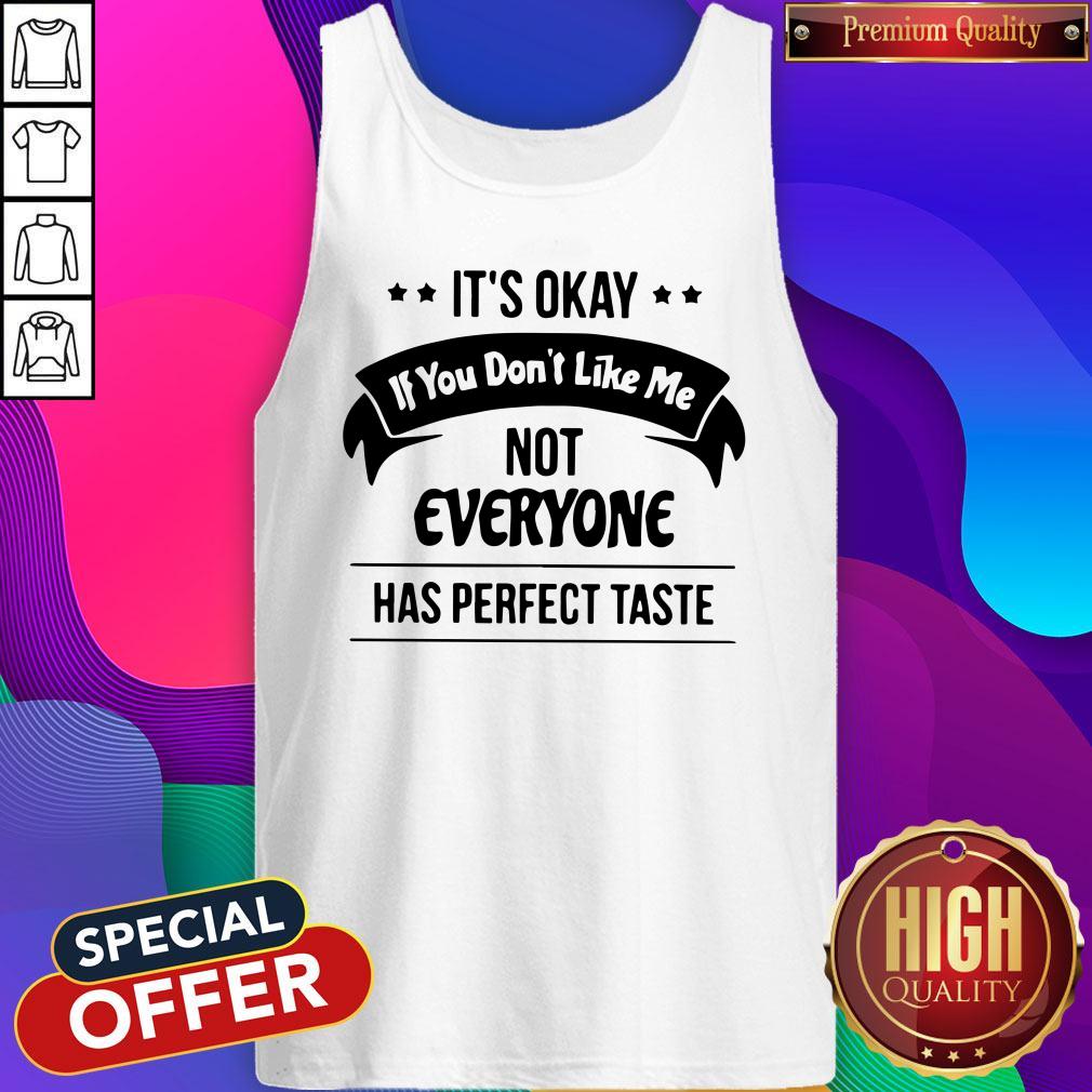 It's Okay If You Don't Like Me Not Everyone Has Shirt