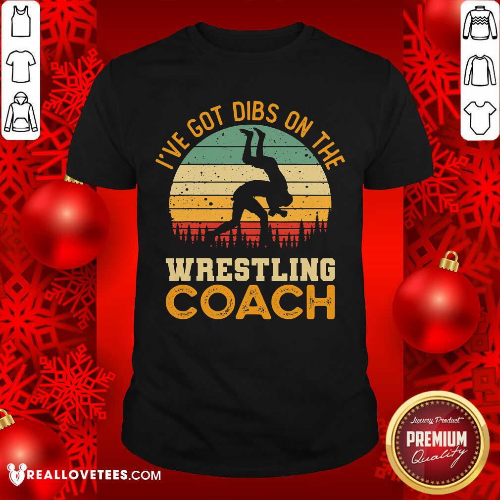 Ive Got Dibs On The Wrestling Coach Shirt