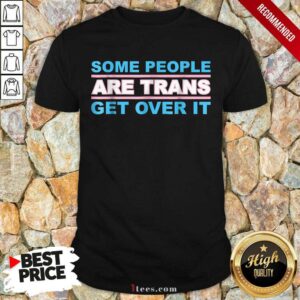 Some People Are Trans Get Over It Shirt
