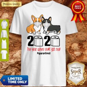 Corgi 2020 The Year When Shit Real Got Real Quarantined Coronavirus Shirt