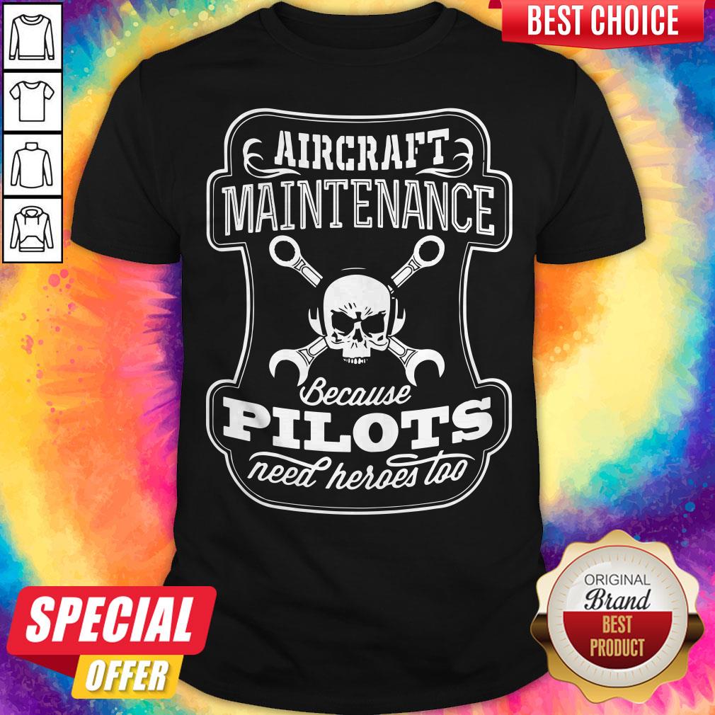 Skull Aircraft Maintenance Because Pilot Need Heroes Too Shirt