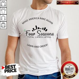Perfect Make America Rake Again Four Seasons Total Landscaping Lawn And Order Shirt