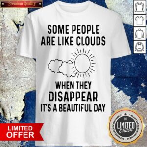 Some People Are Like Clouds When They Disappear It’s A Beautiful Day Shirt