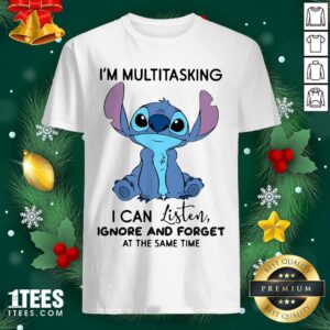 Pretty Stitch I’m Multitasking I Can Listen Ignore And Forget At The Same Time Shirt