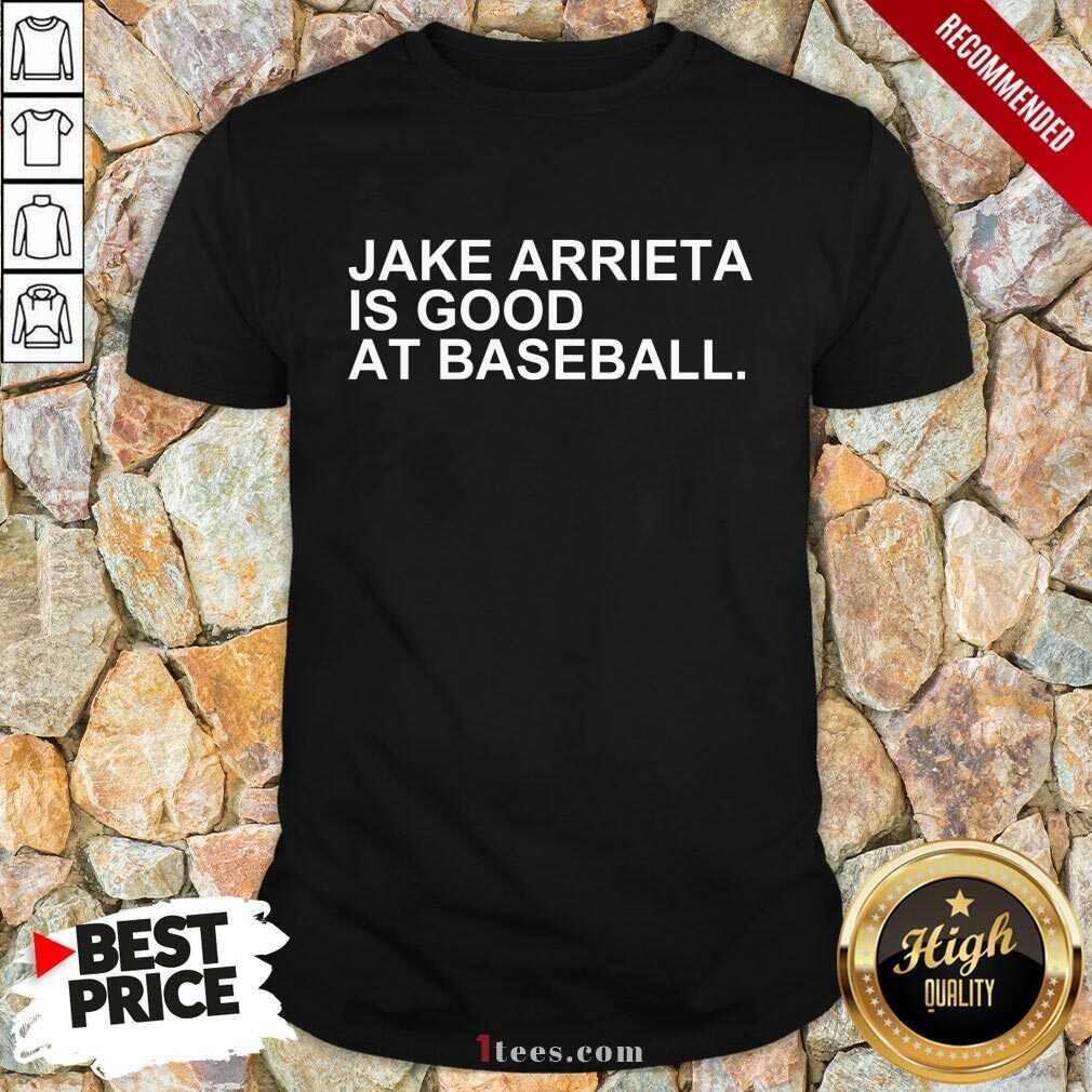 Jake Arrieta Is Good At Baseball Shirt