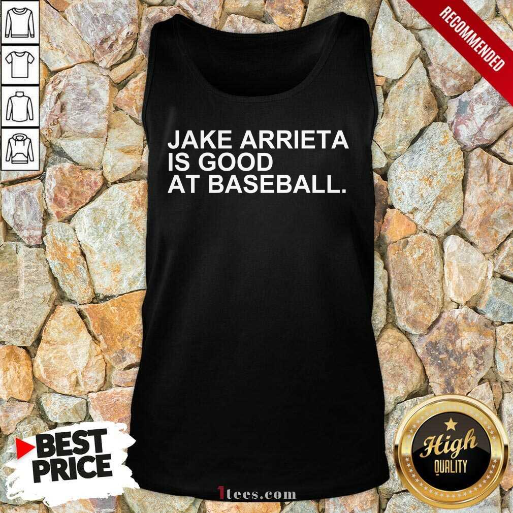 Jake Arrieta Is Good At Baseball Shirt