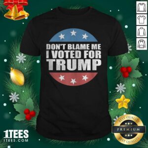 Top Don’t Blame Me I Voted For Trump Pro Republican American Gift Shirt