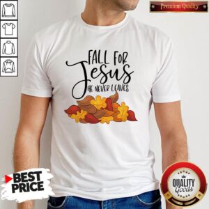 Official Fall For Jesus He Never Leaves Shirt