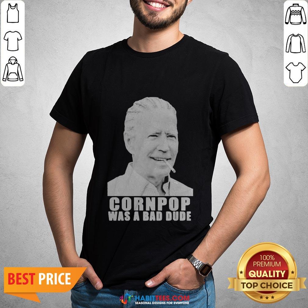 Joe Biden Corn Pop Was A Bad Dude Shirt