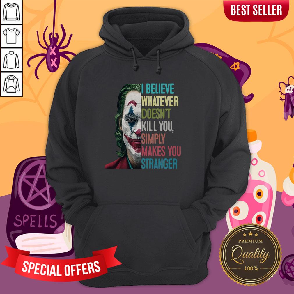 Joker I Believe Whatever Doesn’t Kill You Simply Makes You Stranger Shirt