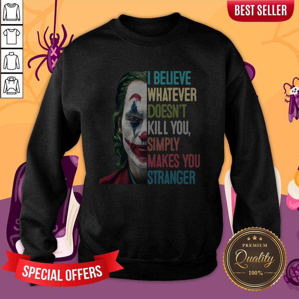 Joker I Believe Whatever Doesn’t Kill You Simply Makes You Stranger Shirt