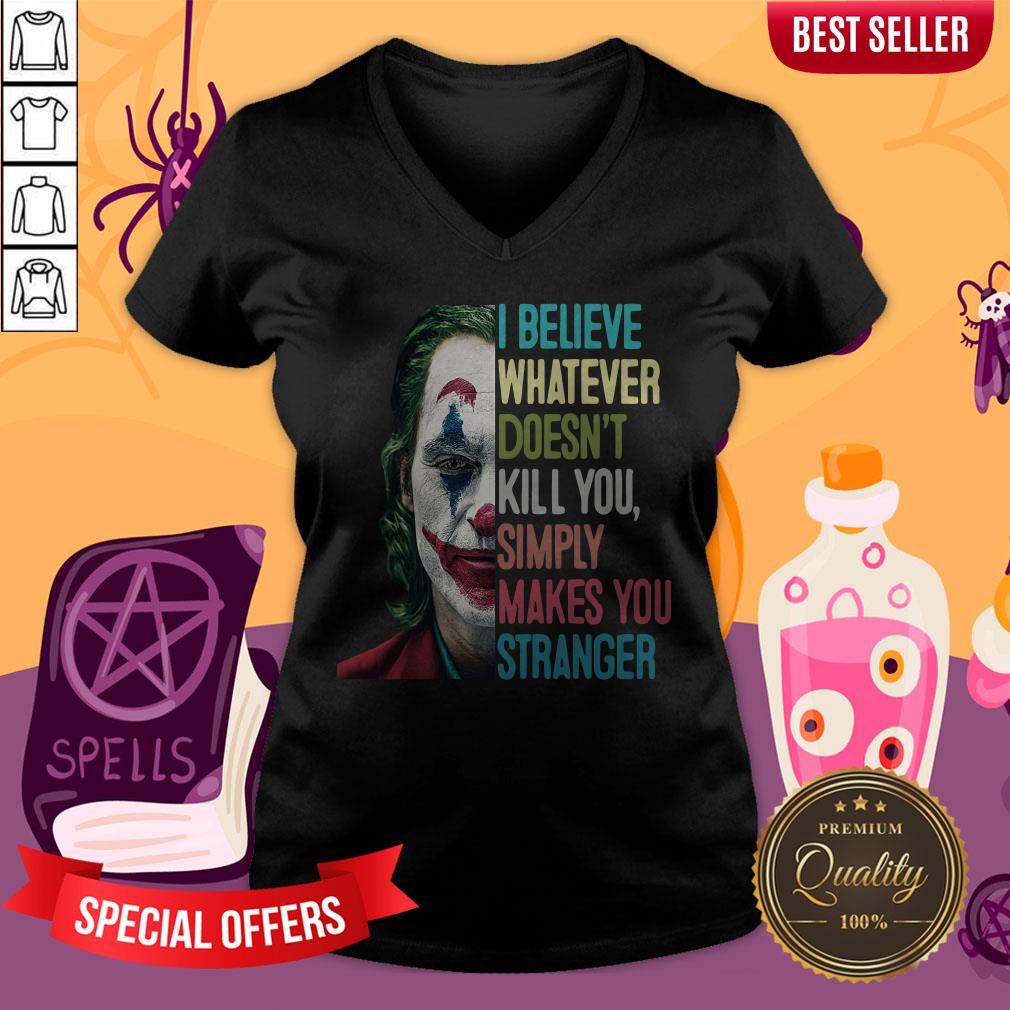Joker I Believe Whatever Doesn’t Kill You Simply Makes You Stranger Shirt