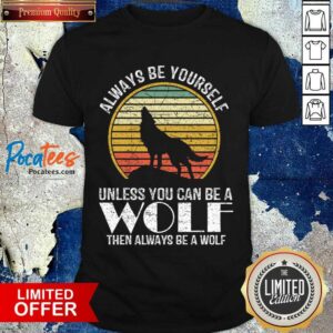 Premium Always Be Yourself Unless You Can Be A Wolf Retro Vintage Shirt