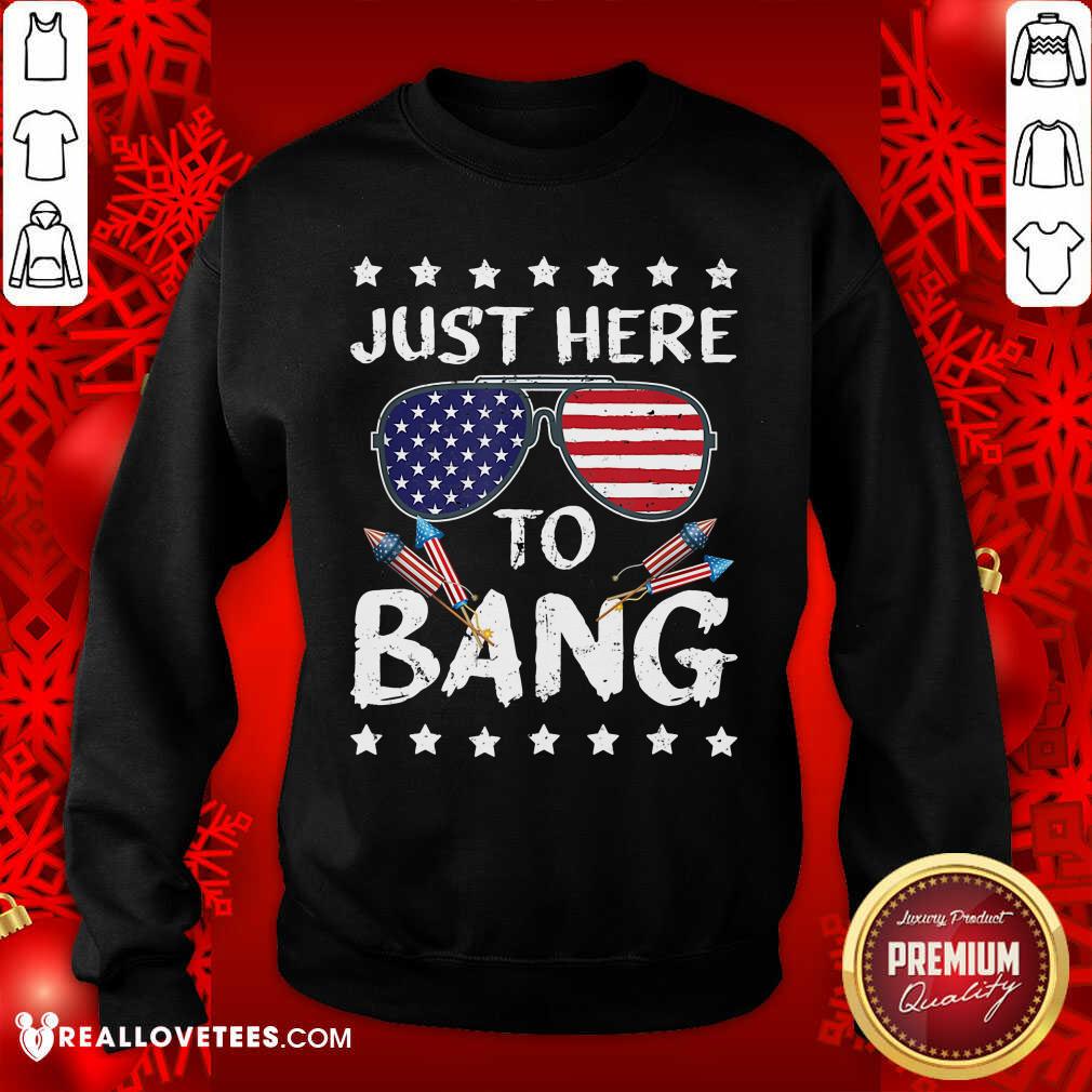 Just Here To Bang 4th Of July Shirt