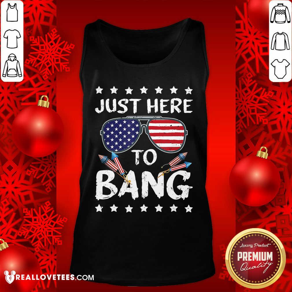 Just Here To Bang 4th Of July Shirt