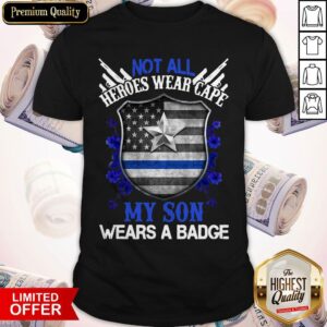 Not All Heroes Wear Cape My Son Wears A Badge American Flag Shirt