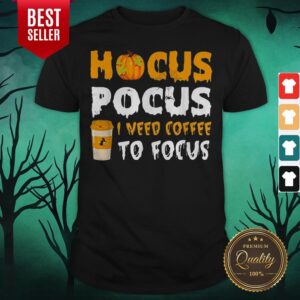 Hot Hocus Pocus I Need Coffee To Focus Halloween Shirt