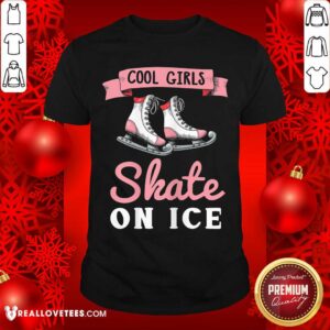 Cool Girls Skate On Ice Shirt