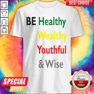 Colorful Be Healthy Wealthy Youthful And Wise Shirt