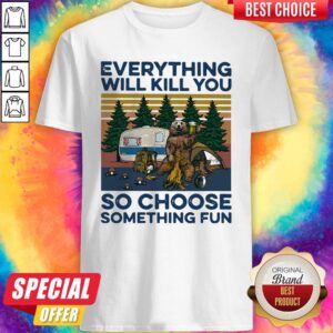 Bear Camping Everything Will Kill You So Choose Something Fun Vintage Shirt