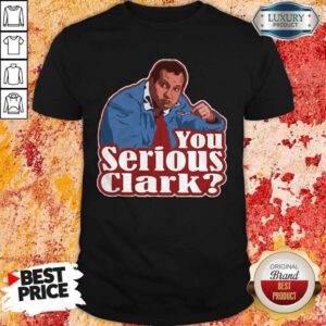 Good Cousin Eddie You Serious Clark Shirt