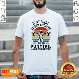 If At First You Don’t Succeed I Fix My Ponytail And Push Harder Vintage Shirt