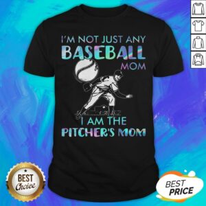 I'm Not Just Any Baseball Mom I Am The Pitcher's Mom Shirt