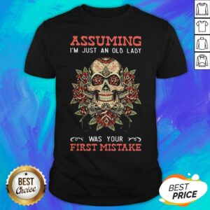 Dia De Muertos Assuming I'm Just An Old Lady Was Your First Mistake Shirt