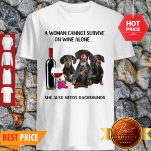 A Woman Cannot Survive On Wine Alone She Also Needs Dachshunds Shirt