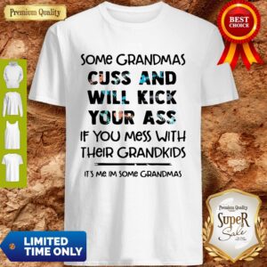 Nice Some Grandmas Cuss And Will Kick Your Ass If You Mess With Their Grandkids Shirt
