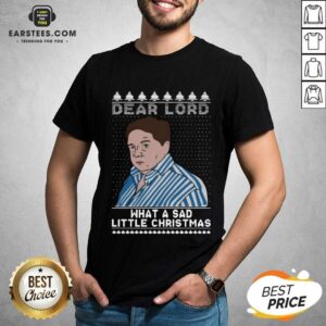 Perfect Dear Lord What A Sad Little Christmas Shirt