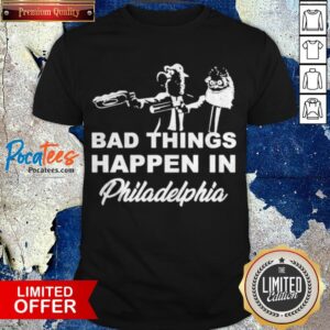 Gritty Bad Things Happen In Philadelphia Shirt