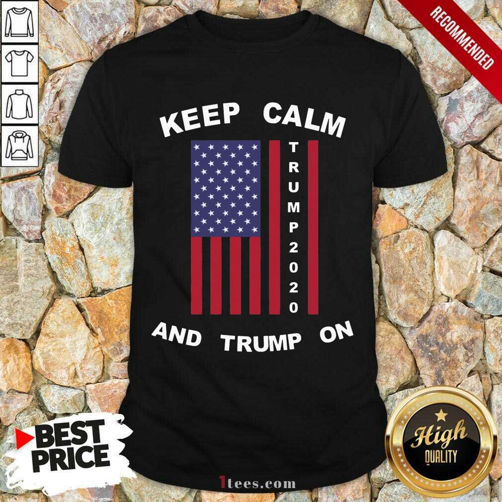 Keep Calm Trump 2020 And Trump On American Flag Shirt
