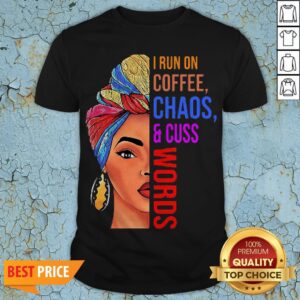 Black Woman I Run On Coffee Chaos And Cuss Words Shirt