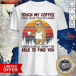 Sloth Touch My Coffee I Will Slap You So Hard Even Google Won’t Be Able To Find You Vintage Shirt