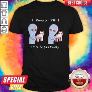 Alien Cat I Found This It’s Vibrating Cat Shirt