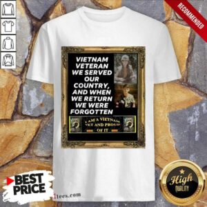 Nice Vietnam Veteran We Served Our Country And When We Return We Were Forgotten Shirt