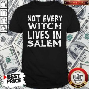 Not Every Witch Lives In Salem Shirt