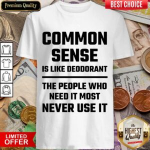 Nice Common Sense Is Like Deodorant Shirt