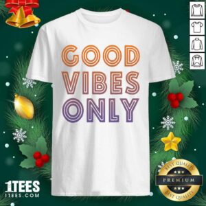 Original Good Vibes Only Funny Shirt