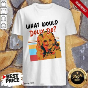 Pretty What Would Dolly Do Shirt