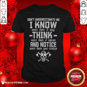 Dont Underestimate Me I Know More Than I Say Think Shirt