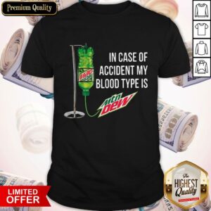 In Case Of Accident My Blood Type Is Mtn Dew Shirt