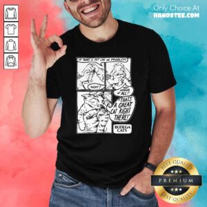 It Takes A Pet Like No Problem Not Afraid At All That’s A Great Cat Right There Shirt