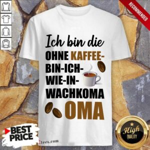 Ohne Kaffee Bin Ich Wie In Wachkoma Oma Shirt