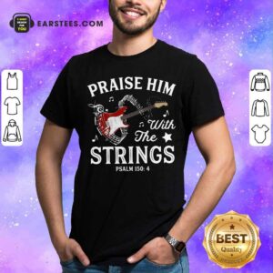 Nice Praise Him With The String Psalm 1504 Shirt