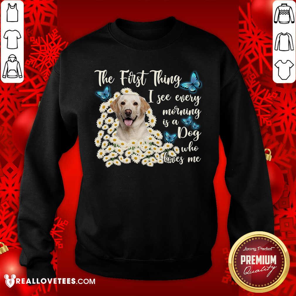 Labrador I See Every Morning Is A Dog Who Loves Me Shirt