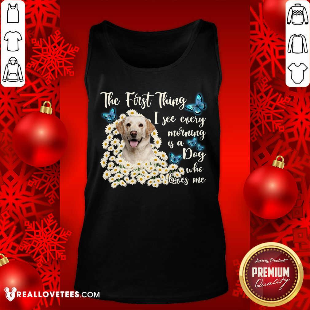 Labrador I See Every Morning Is A Dog Who Loves Me Shirt