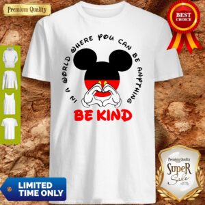 Mickey Mouse In A World Where You Can Be Anything Be Kind Shirt