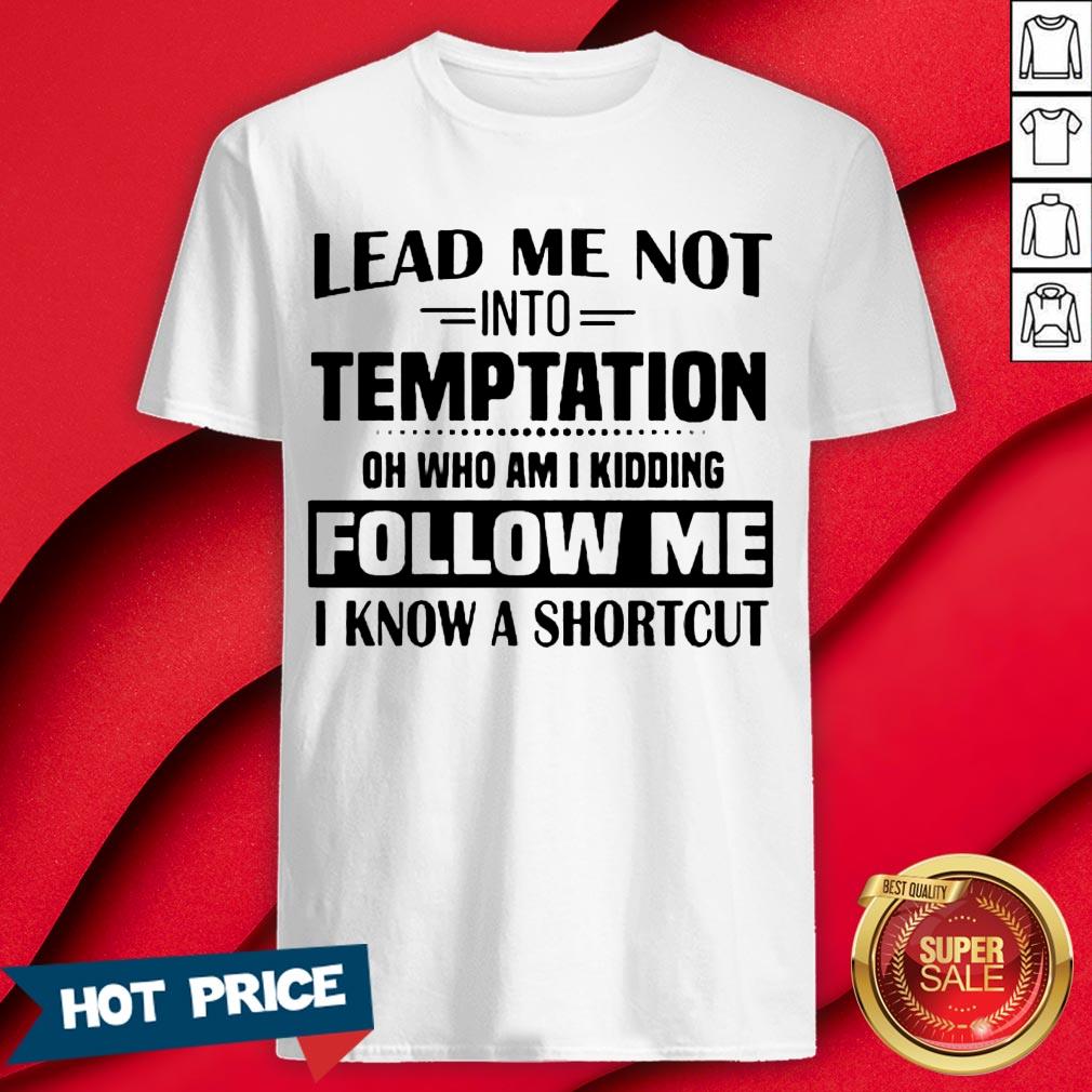 lead-me-not-into-temptation-oh-who-am-i-kidding-follow-me-i-shirt.jpg